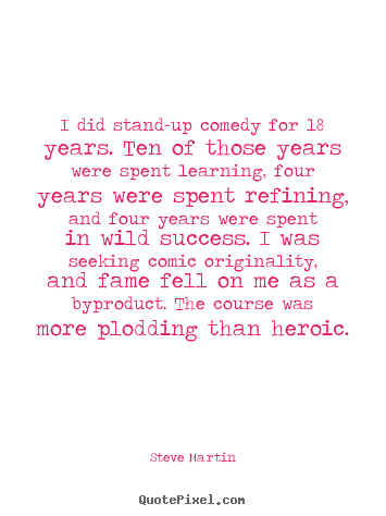 Quotes about success - I did stand-up comedy for 18 years. ten of those years were spent learning,..