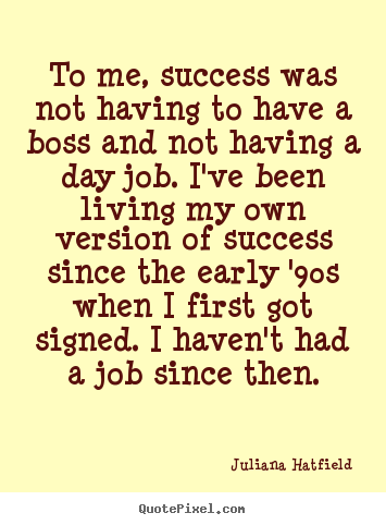 Quotes about success - To me, success was not having to have a boss and not having..