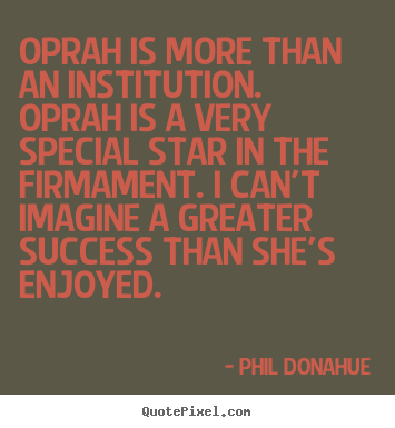 Design custom picture quotes about success - Oprah is more than an institution. oprah is a very..