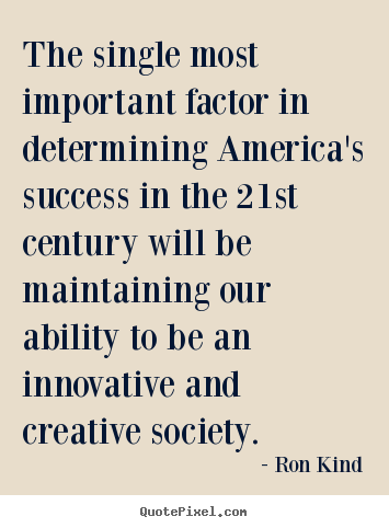 Quotes about success - The single most important factor in determining america's success..