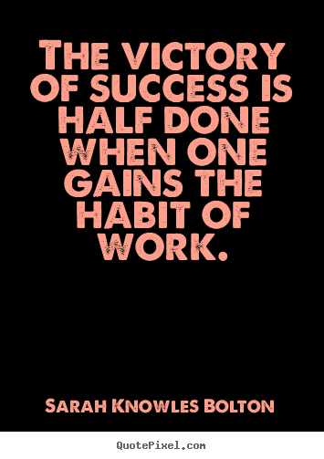 The victory of success is half done when one gains.. Sarah Knowles Bolton best success quotes