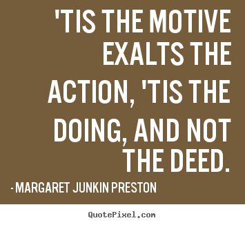 Quote about success - 'tis the motive exalts the action, 'tis the doing, and not the deed.