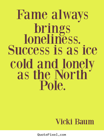 Vicki Baum picture quotes - Fame always brings loneliness. success is as ice cold.. - Success quote