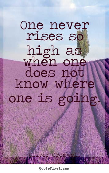 Quotes about success - One never rises so high as when one does not know where one is going.