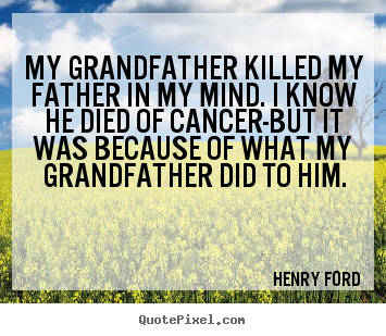 Make picture quote about success - My grandfather killed my father in my mind. i know he died of cancer-but..