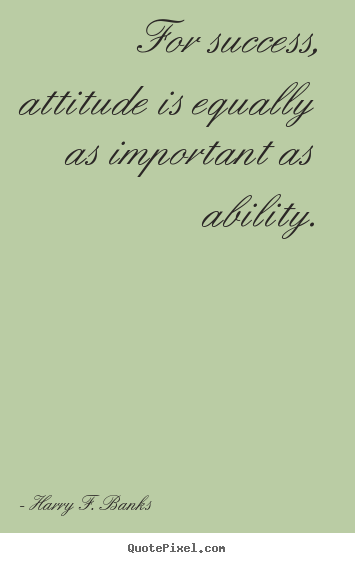 Success quote - For success, attitude is equally as important as ability.