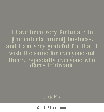 Success quotes - I have been very fortunate in [the entertainment]..
