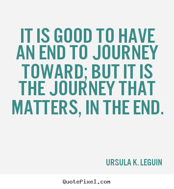 Success quotes - It is good to have an end to journey toward; but it is the..