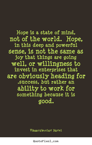 V&aacute;clav Havel photo quotes - Hope is a state of mind, not of the world. hope,.. - Success quotes