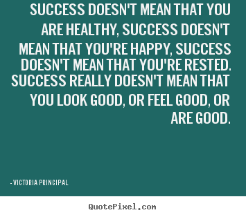 Success quotes - Success doesn't mean that you are healthy, success doesn't mean..