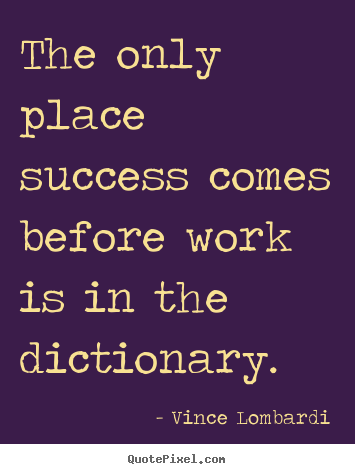 How to design photo quotes about success - The only place success comes before work is in the dictionary.