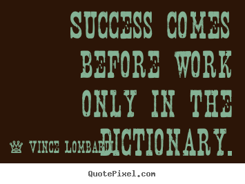 Quotes about success - Success comes before work only in the dictionary.