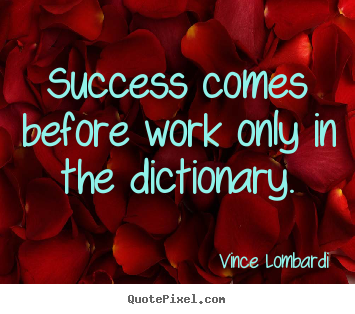 Quotes about success - Success comes before work only in the dictionary.