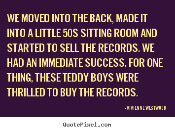 Success quote - We moved into the back, made it into a little 50s..