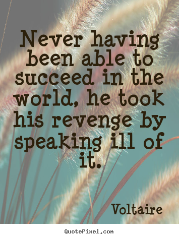 Voltaire picture quotes - Never having been able to succeed in the world,.. - Success quotes
