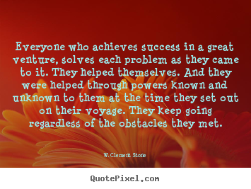 W. Clement Stone picture quote - Everyone who achieves success in a great venture, solves each problem.. - Success quotes