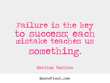 Morihei Ueshiba picture quotes - Failure is the key to success; each mistake teaches us.. - Success quotes