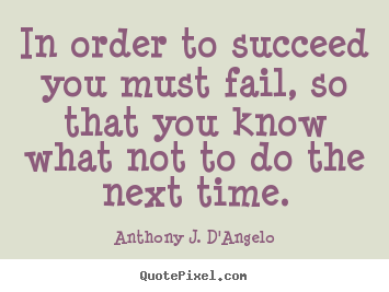Anthony J. D'Angelo image quote - In order to succeed you must fail, so that you know what not to do.. - Success quotes