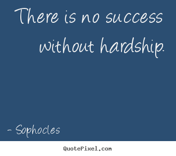 There is no success without hardship. Sophocles famous success sayings