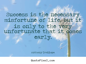 Success quote - Success is the necessary misfortune of life, but it is only to..