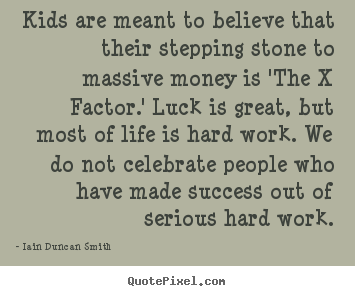 Iain Duncan Smith image quote - Kids are meant to believe that their stepping stone to massive money is.. - Success quote