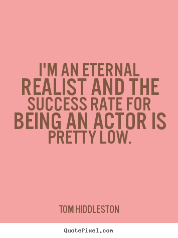 Success quotes - I'm an eternal realist and the success rate for..