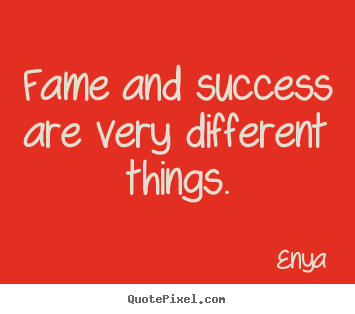 Create your own picture quote about success - Fame and success are very different things.