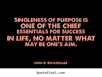 John D. Rockefeller photo quotes - Singleness of purpose is one of the chief essentials.. - Success quotes
