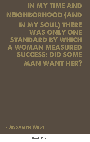 Jessamyn West poster quotes - In my time and neighborhood (and in my soul) there was.. - Success quotes