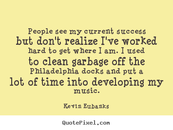 Quote about success - People see my current success but don't realize i've worked..
