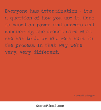 Dannii Minogue image quotes - Everyone has determination - it's a question of how you use it... - Success quotes
