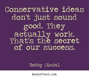 Make picture quotes about success - Conservative ideas don't just sound good. they actually work...