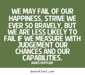 Success quotes - We may fail of our happiness, strive we ever so bravely,..
