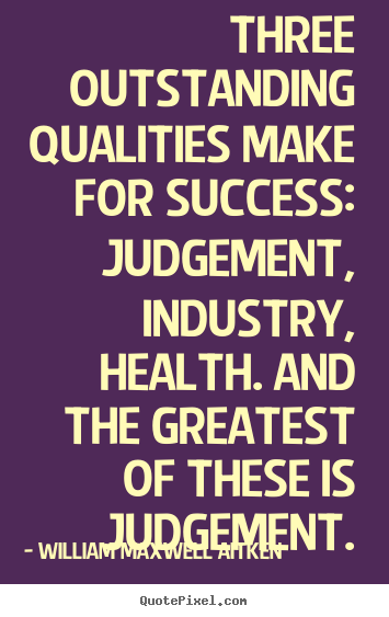 Create pictures sayings about success - Three outstanding qualities make for success: judgement,..