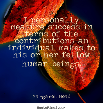 Quotes about success - I personally measure success in terms of the contributions..