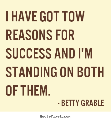Success quotes - I have got tow reasons for success and i'm standing on both..