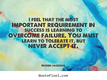 Quotes about success - I feel that the most important requirement in success is..