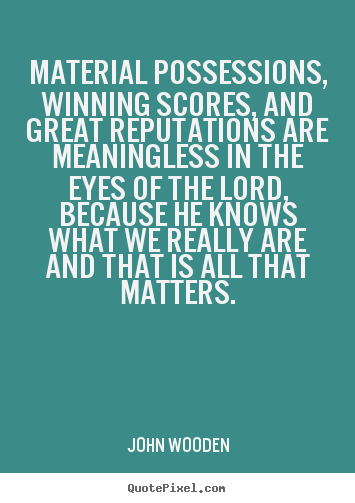 Design poster quotes about success - Material possessions, winning scores, and great reputations are meaningless..