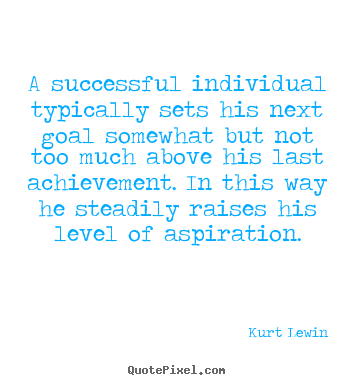 Kurt Lewin picture quotes - A successful individual typically sets his.. - Success quotes