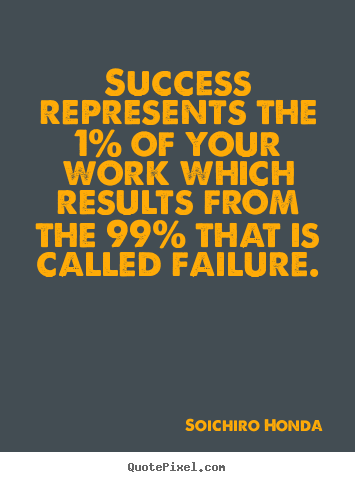 Soichiro Honda picture quotes - Success represents the 1% of your work which.. - Success quotes