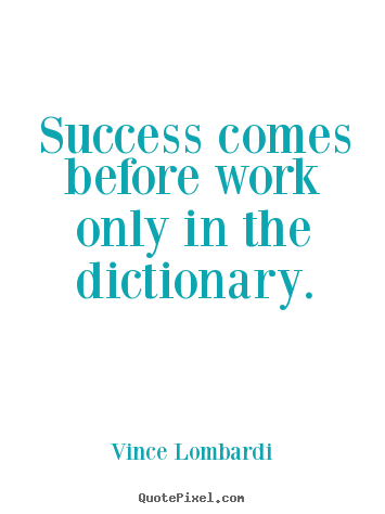 Success quote - Success comes before work only in the dictionary.