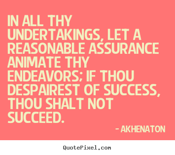 Success quotes - In all thy undertakings, let a reasonable..