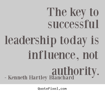 Kenneth Hartley Blanchard picture sayings - The key to successful leadership today is influence, not.. - Success quote