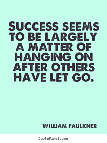 Success quotes - Success seems to be largely a matter of hanging on after others have let..
