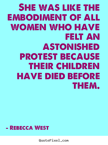 Rebecca West picture quote - She was like the embodiment of all women.. - Success quotes