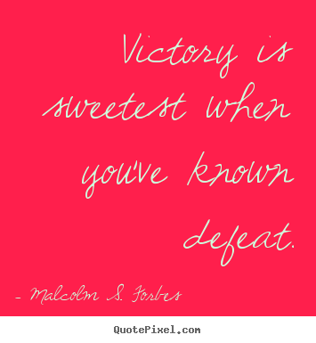 Quotes about success - Victory is sweetest when you've known defeat.