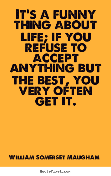 Success quotes - It's a funny thing about life; if you refuse to accept anything but the..
