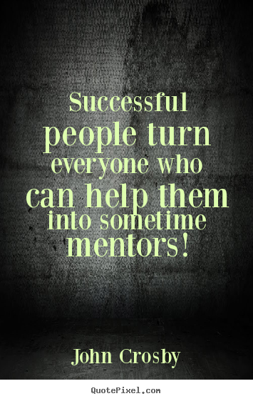 Successful people turn everyone who can help them.. John Crosby famous success sayings