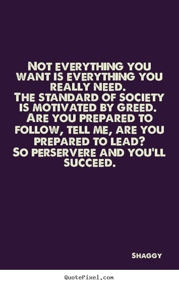 Shaggy picture quotes - Not everything you want is everything you really need. the standard.. - Success quotes