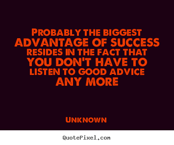 Probably the biggest advantage of success resides.. Unknown famous success quotes